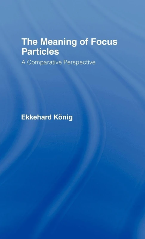 The Meaning of Focus Particles: A Comparative Perspective (Theoretical Linguistics)