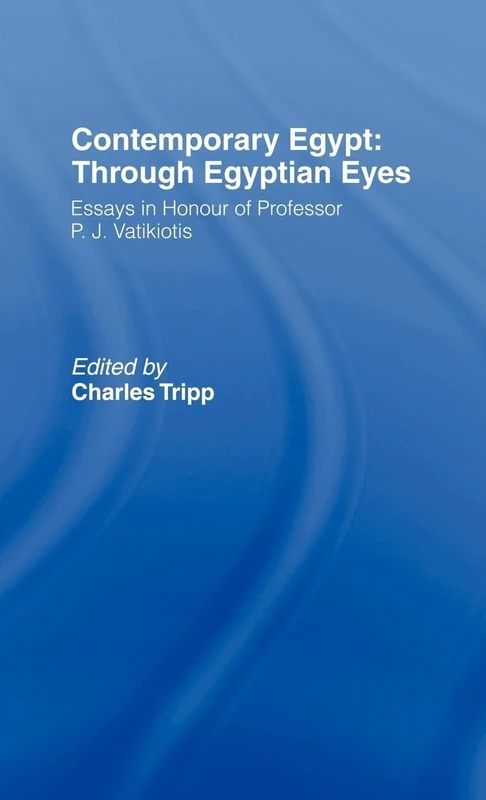 Contemporary Egypt: Through Egyptian Eyes: Essays in Honour of P.J. Vatikiotis
