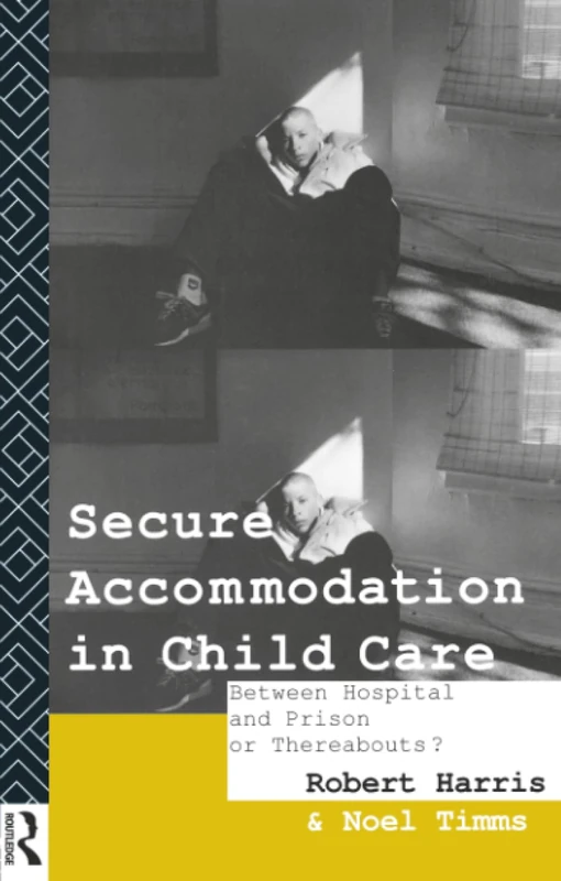 Secure Accommodation in Child Care: 'Between Hospital and Prison or Thereabouts?'