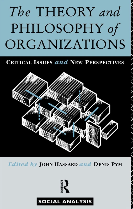 The Theory and Philosophy of Organizations: Critical Issues and New Perspectives (Social Analysis)