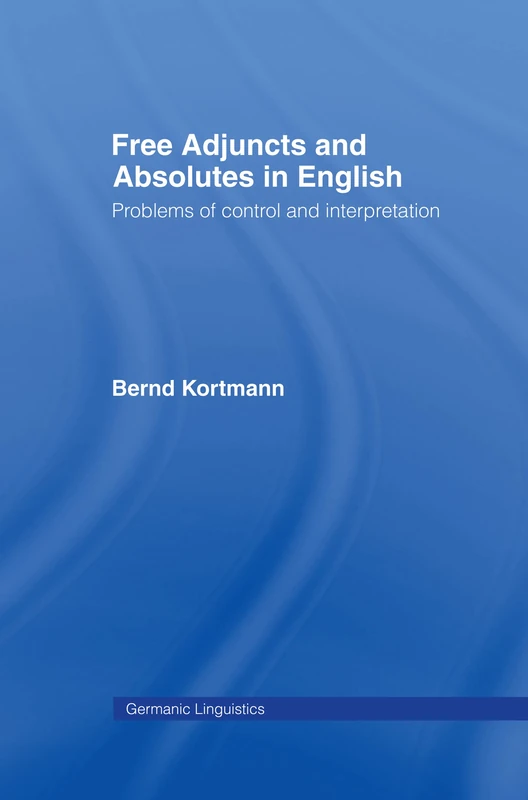 Free Adjuncts and Absolutes in English: Problems of Control and Interpretation (Germanic Linguistics)