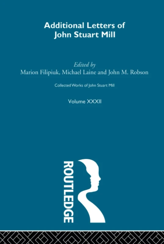 Collected Works of John Stuart Mill: XXXII. Additional Letters: 32