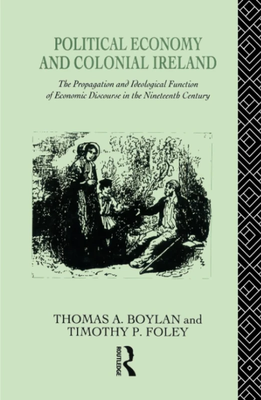 Political Economy and Colonial Ireland: The Propagation and Ideological Functions of Economic Discourse in the Nineteenth Century