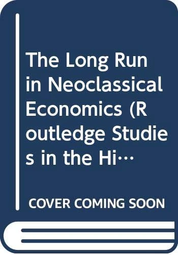 The Long Run in Neoclassical Economics (Routledge Studies in the History of Economics)