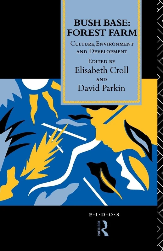 Bush Base, Forest Farm: Culture, Environment, and Development (European Inter-University Development Opportunities Study Group) (Eidos S)