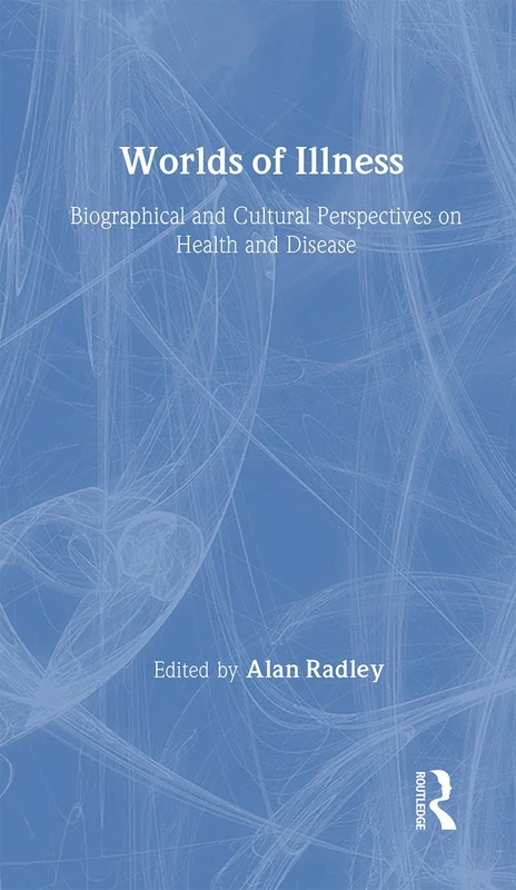 Worlds of Illness: Biographical and Cultural Perspectives on Health and Disease