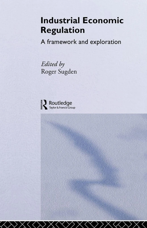 Industrial Economic Regulation: A Framework and Exploration (Issues in Industrial Strategy S)