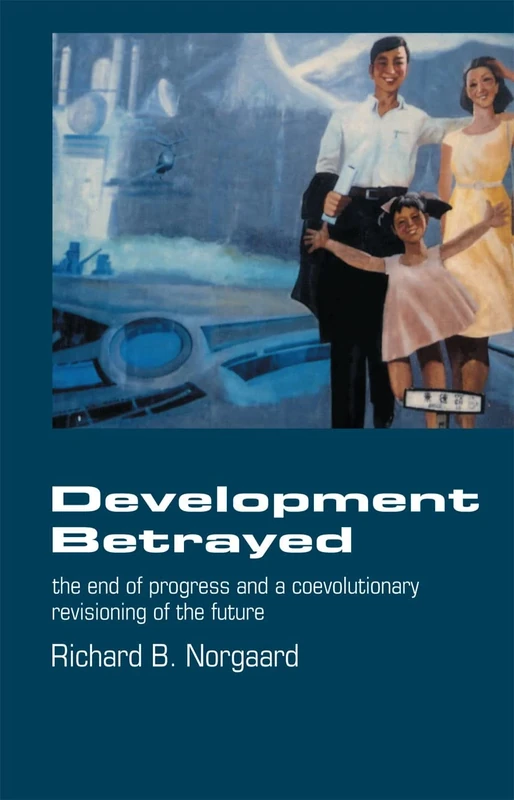 Development Betrayed: The End of Progress and a Co-Evolutionary Revisioning of the Future