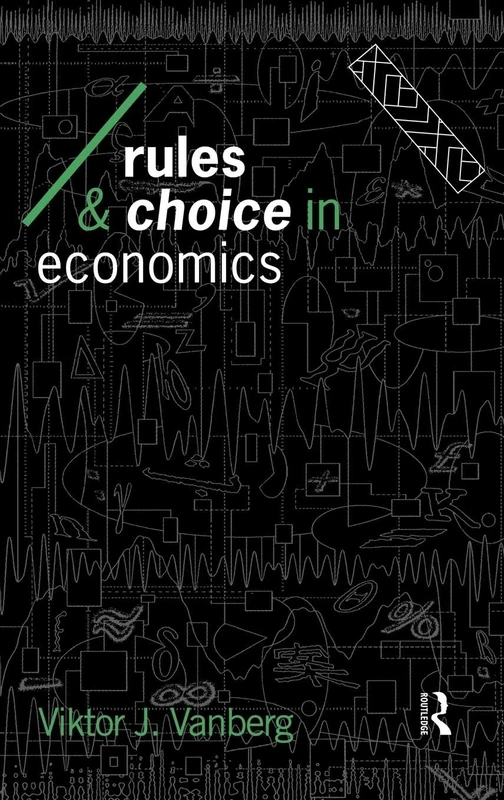 Rules and Choice in Economics: Essays in Constitutional Political Economy (Economics as Social Theory)