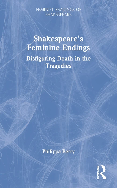 Shakespeare's Feminine Endings: Disfiguring Death in the Tragedies (Feminist Readings of Shakespeare)