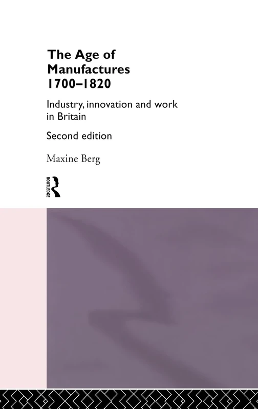 The Age of Manufactures, 1700-1820: Industry, Innovation and Work in Britain