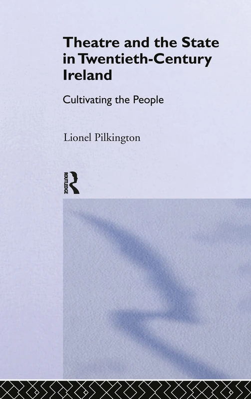 Theatre and the State in Twentieth-Century Ireland: Cultivating the People