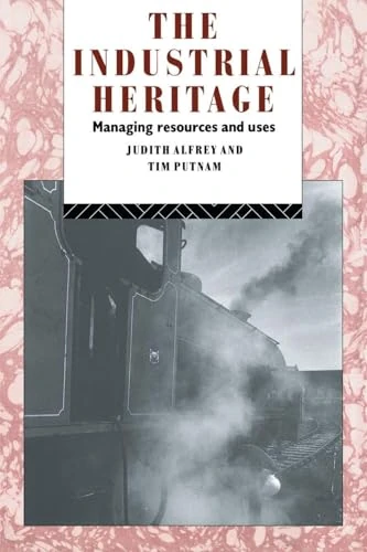 The Industrial Heritage: Managing Resources and Uses (Heritage: Care-Preservation-Management)