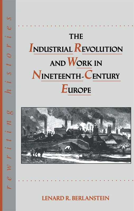 The Industrial Revolution and Work in Nineteenth Century Europe (Rewriting Histories)