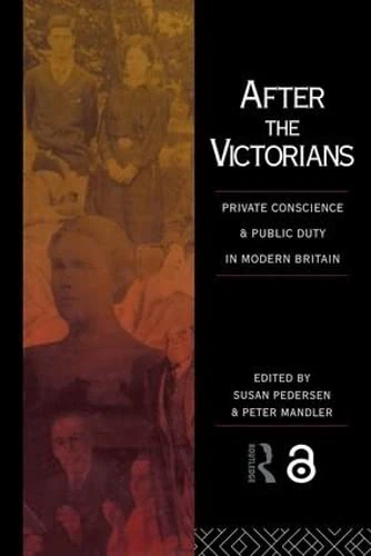 After the Victorians: Private Conscience and Public Duty in Modern Britain