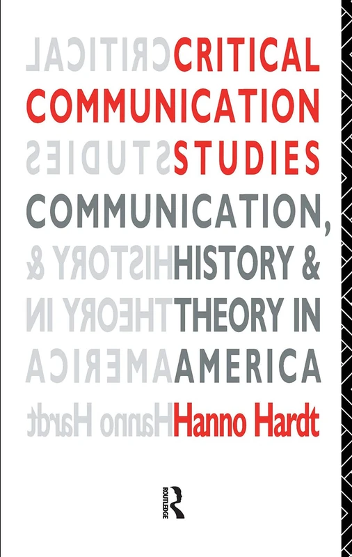 Critical Communication Studies: Essays on Communication, History and Theory in America (Communication and Society)