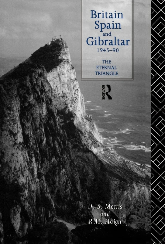Britain, Spain and Gibraltar 1945-1990: The Eternal Triangle