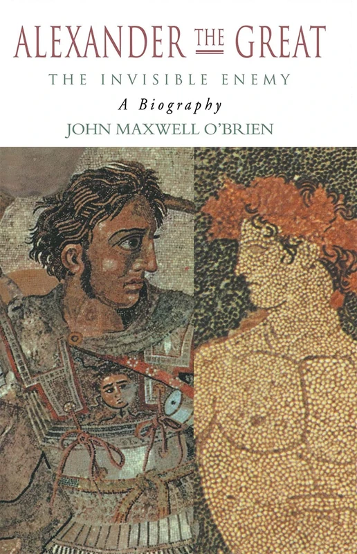 Alexander the Great: The Invisible Enemy: A Biography