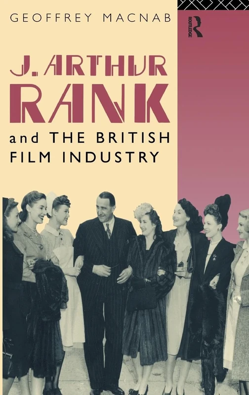 J. Arthur Rank and the British Film Industry (Cinema and Society)