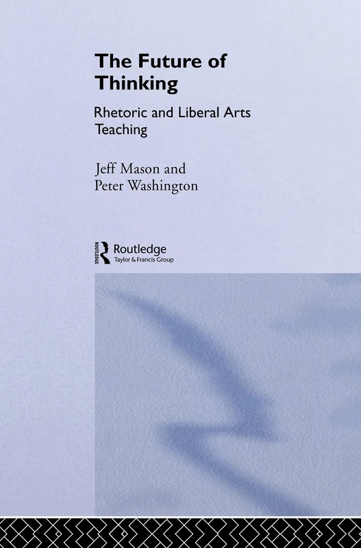 Routledge - The Future of Thinking: Rhetoric and Liberal Arts