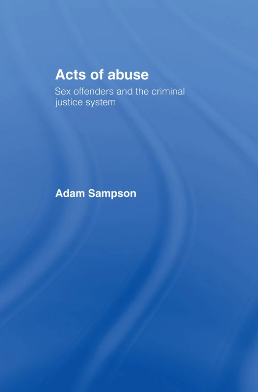 Acts of Abuse: Sex Offenders and the Criminal Justice System