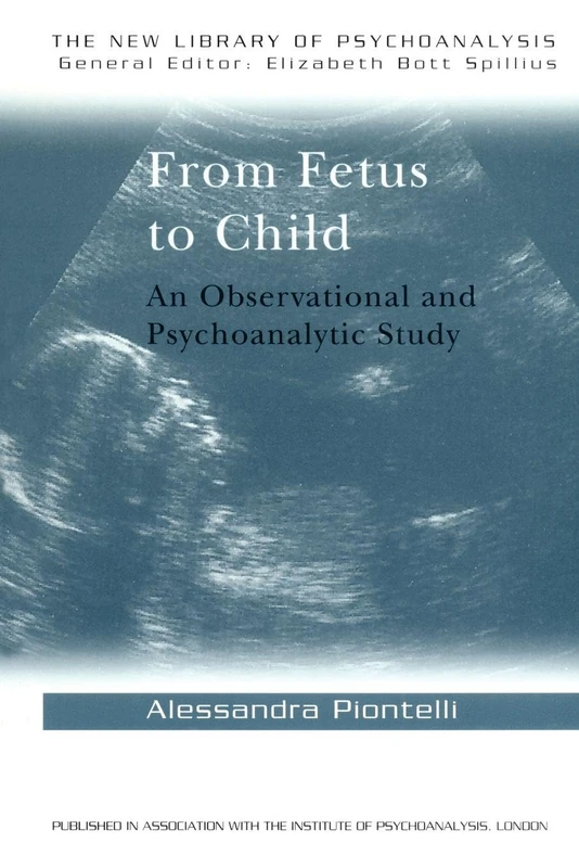 From Fetus to Child: An Observational and Psychoanalytic Study: 15 (The New Library of Psychoanalysis)