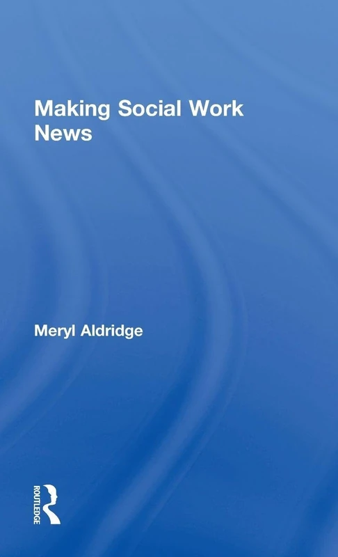 Routledge - Making Social Work News by Meryl Aldridge
