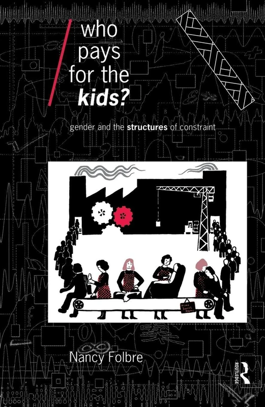 Who Pays for the Kids?: Gender and the Structures of Constraint (Economics as Social Theory) - Image 1