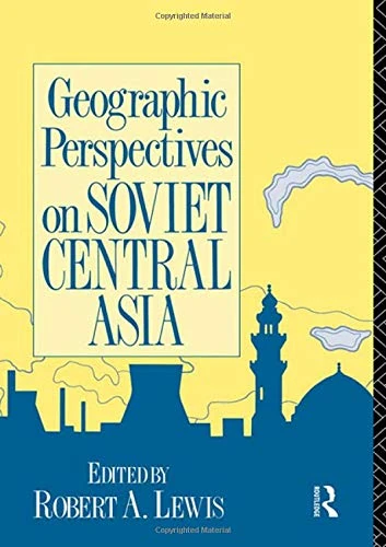 Geographic Perspectives on Soviet Central Asia (Studies of the Harriman Institute)