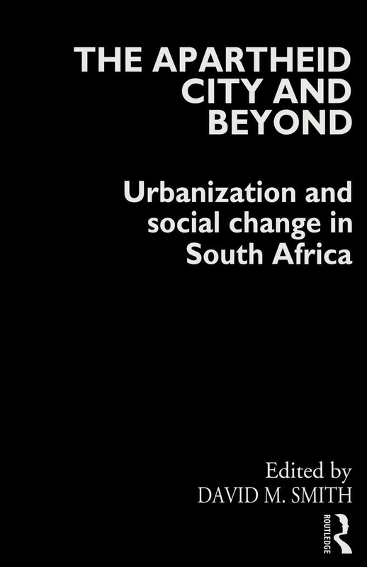The Apartheid City and Beyond: Urbanization and Social Change in South Africa