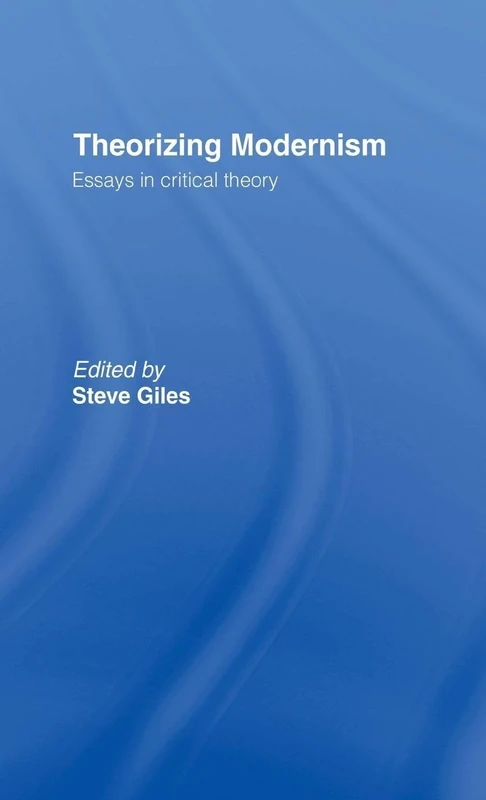 Theorizing Modernisms: Essays in Critical Theory