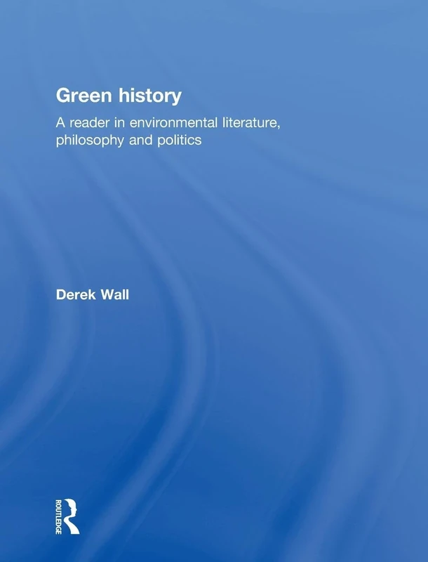 Green History: A Reader in Environmental Literature, Philosophy and Politics