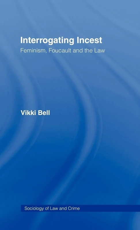 Interrogating Incest: Feminism, Foucault and the Law (Sociology of Law and Crime) - Image 1