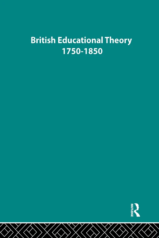 British Educational Theory 1750-1850 (History of British Educational Thought)