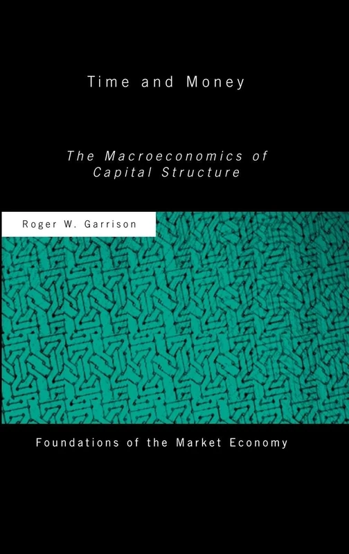 Time and Money: The Macroeconomics of Capital Structure (Routledge Foundations of the Market Economy)