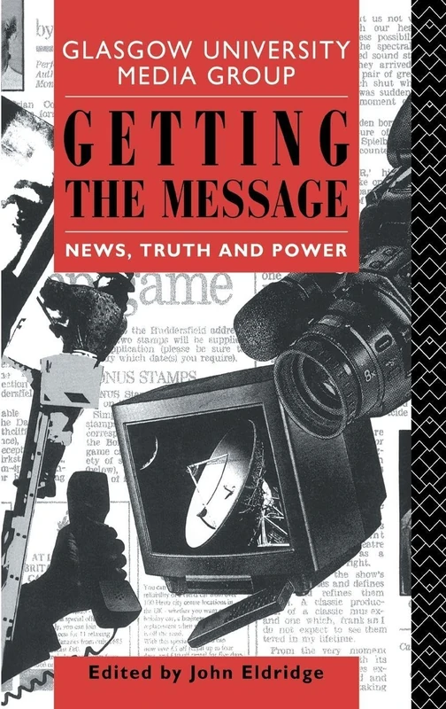 Getting the Message: News, Truth, and Power (Communication and Society)