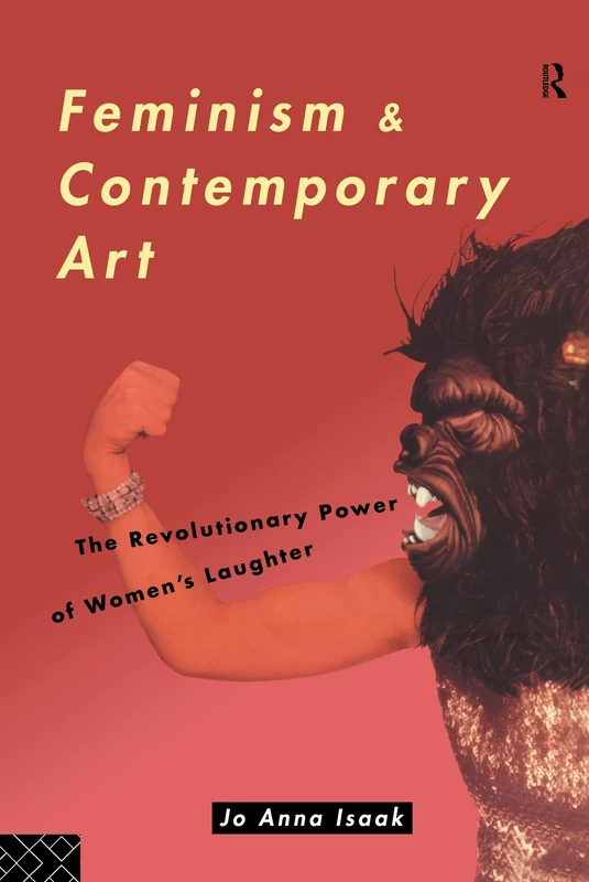 Feminism and Contemporary Art: The Revolutionary Power of Women's Laughter (Re Visions : Critical Studies in the History and Theory of Art)