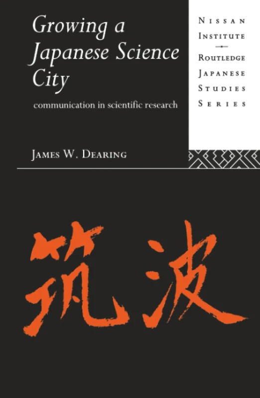 Growing a Japanese Science City: Communication in Scientific Research (Nissan Institute/Routledge Japanese Studies)