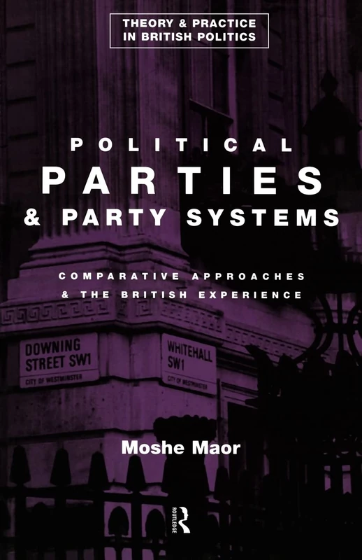 Political Parties and Party Systems: Comparative Approaches and the British Experience (Theory and Practice in British Politics)