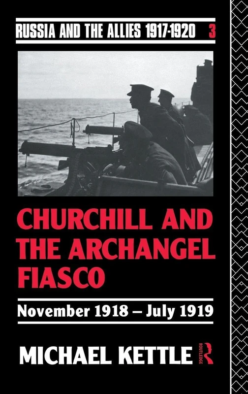 Churchill and the Archangel Fiasco (Russia and the Allies , 1917-1920)