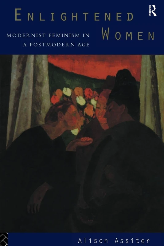 Enlightened Women: Modernist Feminism in a Postmodern Age (Foundations of the Market Economy)
