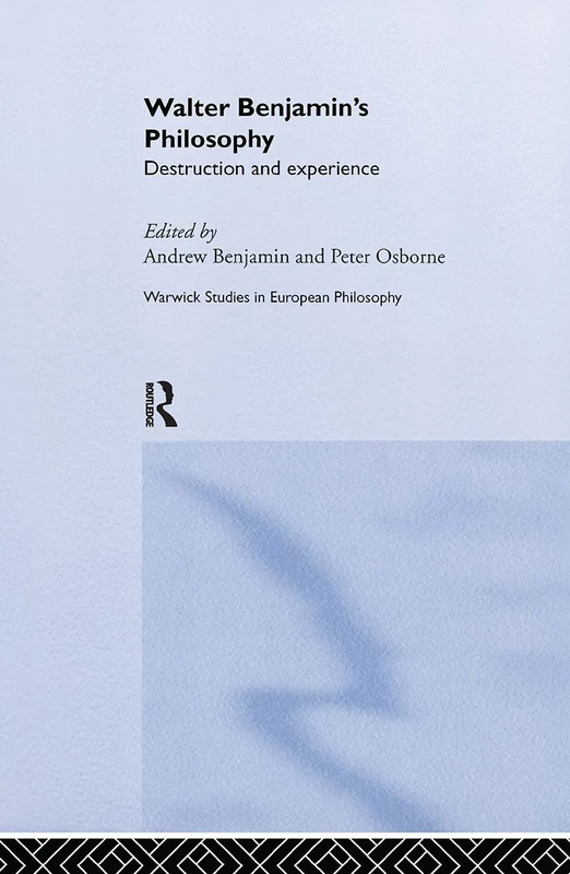 Walter Benjamin's Philosophy: Destruction and Experience (Warwick Studies in European Philosophy)
