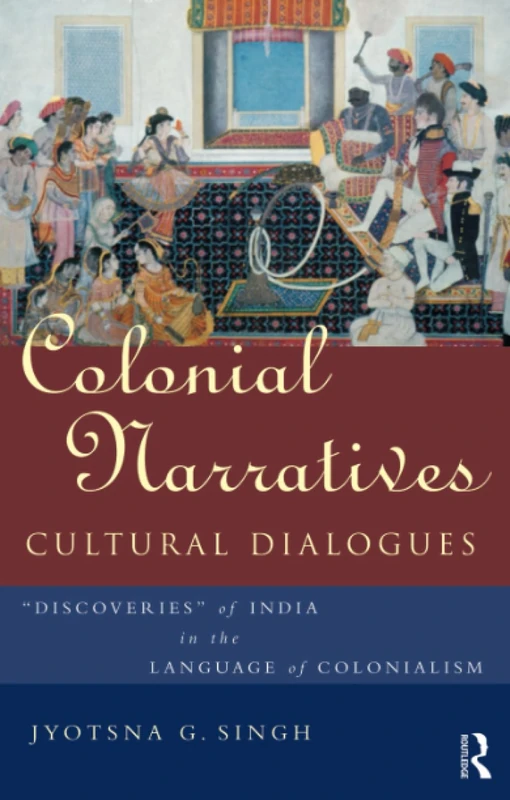 Colonial Narratives/Cultural Dialogues: 'Discoveries' of India in the Language of Colonialism