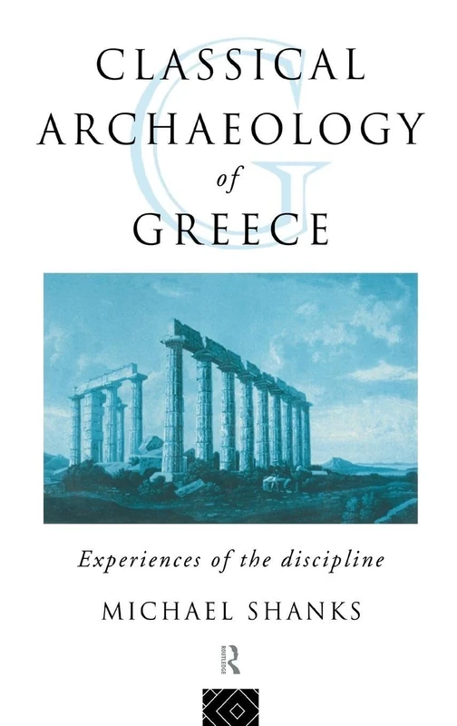 The Classical Archaeology of Greece: Experiences of the Discipline (Experience of Archaeology)