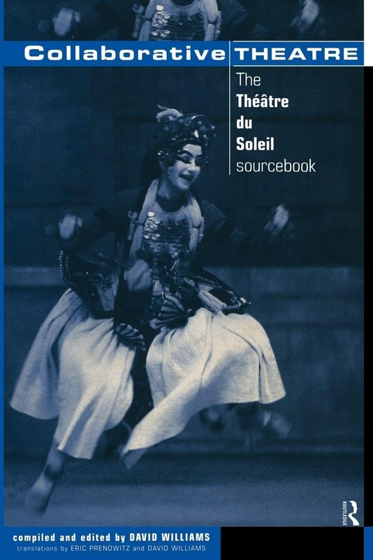 Routledge Collaborative Theatre - Theatre du Soleil Sourcebook