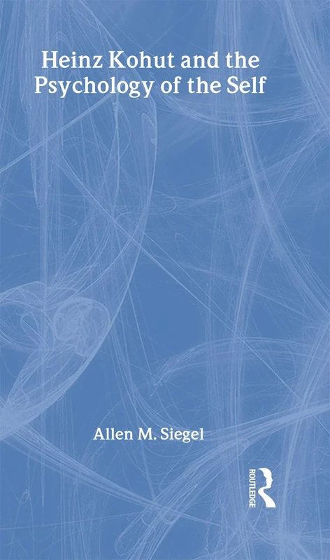 Heinz Kohut and the Psychology of the Self (Makers of Modern Psychotherapy)