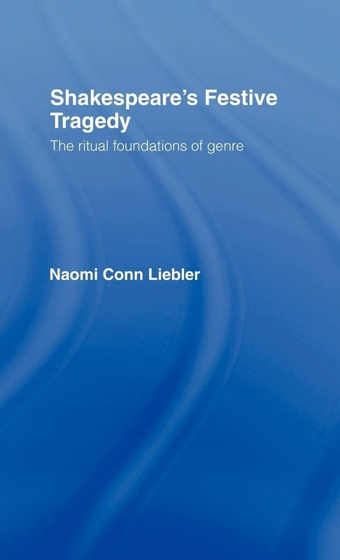 Shakespeare's Festive Tragedy: The Ritual Foundations of Genre