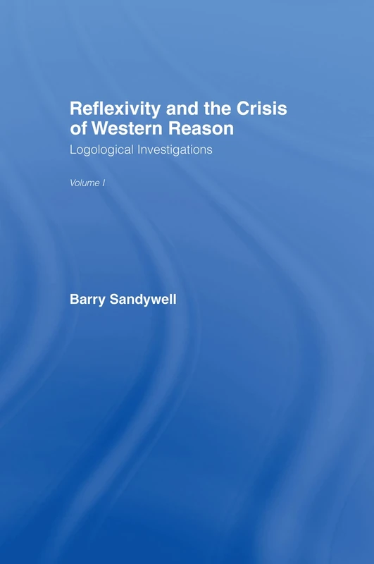 Reflexivity And The Crisis of Western Reason: Logological Investigations: Volume One (Logological Investigations; 1)