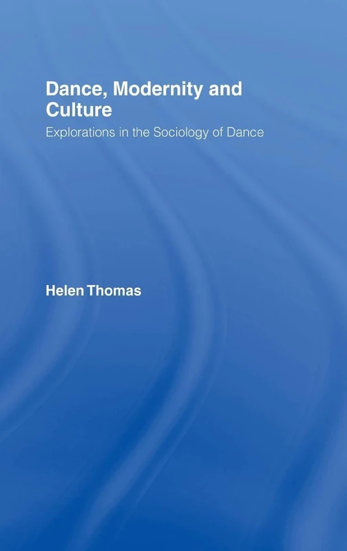 Dance, Modernity and Culture: Explorations in the Sociology of Dance