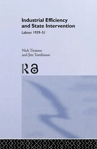 Industrial Efficiency and State Intervention: Labour 1939-1951